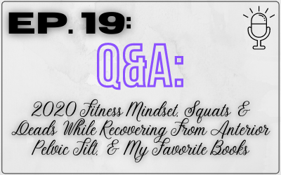 Ep. 19: Q&A – 2020 Fitness Mindset, Squats & Deads While Recovering From Anterior Pelvic Tilt, & My Favorite Books
